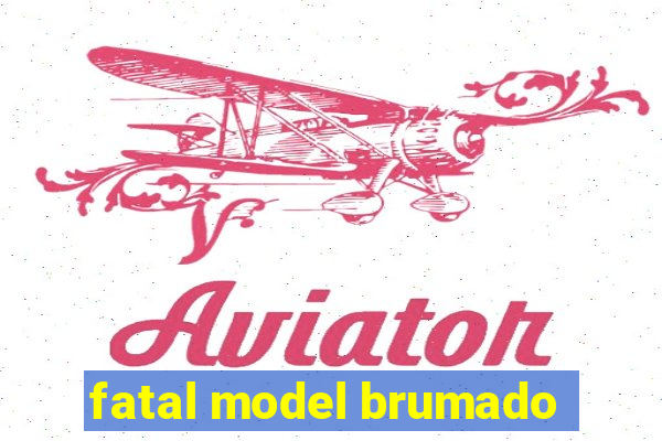 fatal model brumado